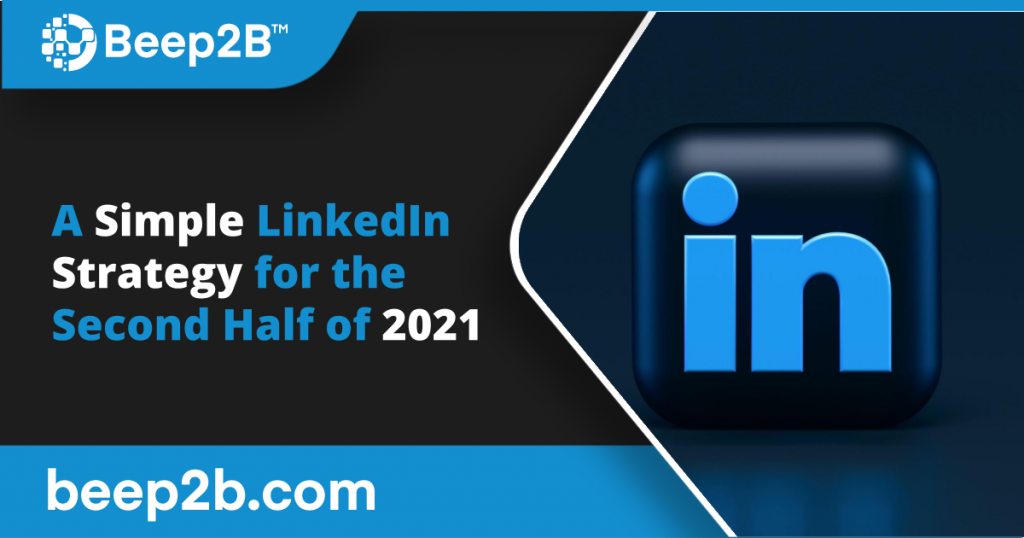 A Simple LinkedIn Strategy for the Second Half of 2021 B2B Marketing Blog
